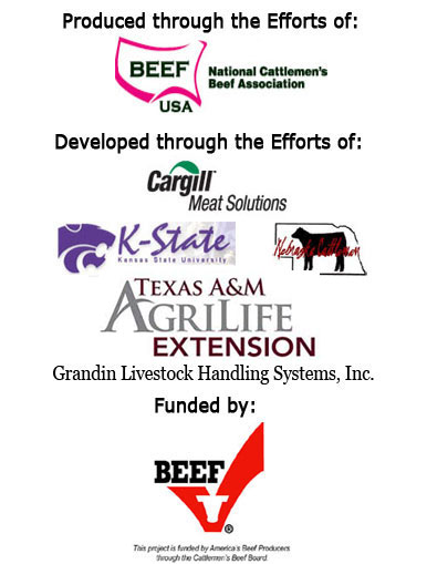 Produced through the Efforts of: Beef USA - National Cattlemen's Beef Association.  Developed through the Efforts of : Cargill Meat Solutions, Kansas State University, Nebraska Cattlemen's, Texas A&M AgriLife Extension Service, Grandin Livestock Handling Systems, Inc.  Funded by America's Beef Producers through the Cattlemen's Beef Board